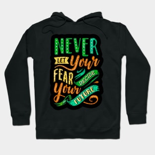 Never Let Your Fear Decide Your Future - Typography Inspirational Quote Design Great For Any Occasion Hoodie